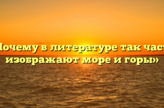 «Почему в литературе так часто изображают море и горы»