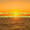«Всегда ли опыт уберегает от жизненных ошибок»
