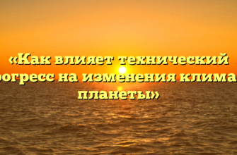 «Как влияет технический прогресс на изменения климата планеты»