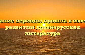 Какие периоды прошла в своем развитии древнерусская литература