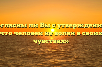 «Согласны ли Вы с утверждением, что человек не волен в своих чувствах»