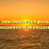 «В чём заключается рыцарское отношение к женщине»