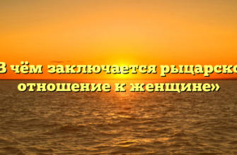«В чём заключается рыцарское отношение к женщине»