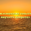 «Какие жизненные события могут научить доброте»