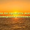 «Можно ли прожить жизнь, не совершив ошибок»