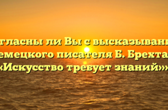 «Согласны ли Вы с высказыванием немецкого писателя Б. Брехта — «Искусство требует знаний»»