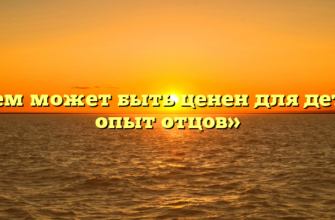 «Чем может быть ценен для детей опыт отцов»