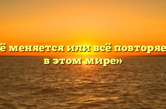 «Всё меняется или всё повторяется в этом мире»