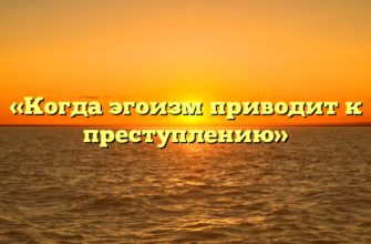 «Когда эгоизм приводит к преступлению»