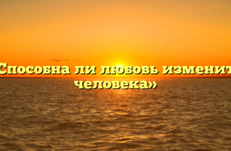 «Способна ли любовь изменить человека»