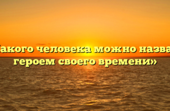 «Какого человека можно назвать героем своего времени»