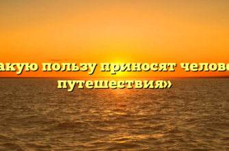 «Какую пользу приносят человеку путешествия»