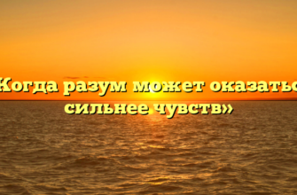 «Когда разум может оказаться сильнее чувств»