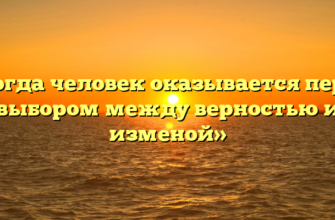 «Когда человек оказывается перед выбором между верностью и изменой»
