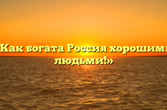 «Как богата Россия хорошими людьми!»