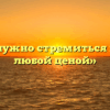 «Когда нужно стремиться к победе любой ценой»