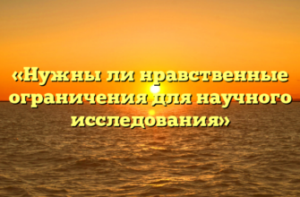 «Нужны ли нравственные ограничения для научного исследования»