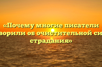 «Почему многие писатели говорили об очистительной силе страдания»