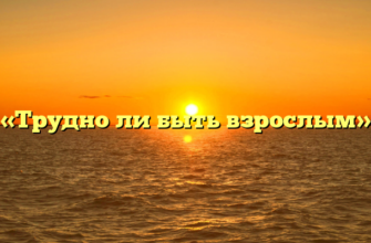 «Трудно ли быть взрослым»