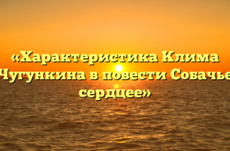 «Характеристика Клима Чугункина в повести Собачье сердцее»