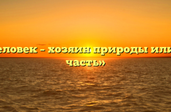 «Человек – хозяин природы или её часть»