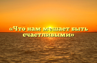 «Что нам мешает быть счастливыми»